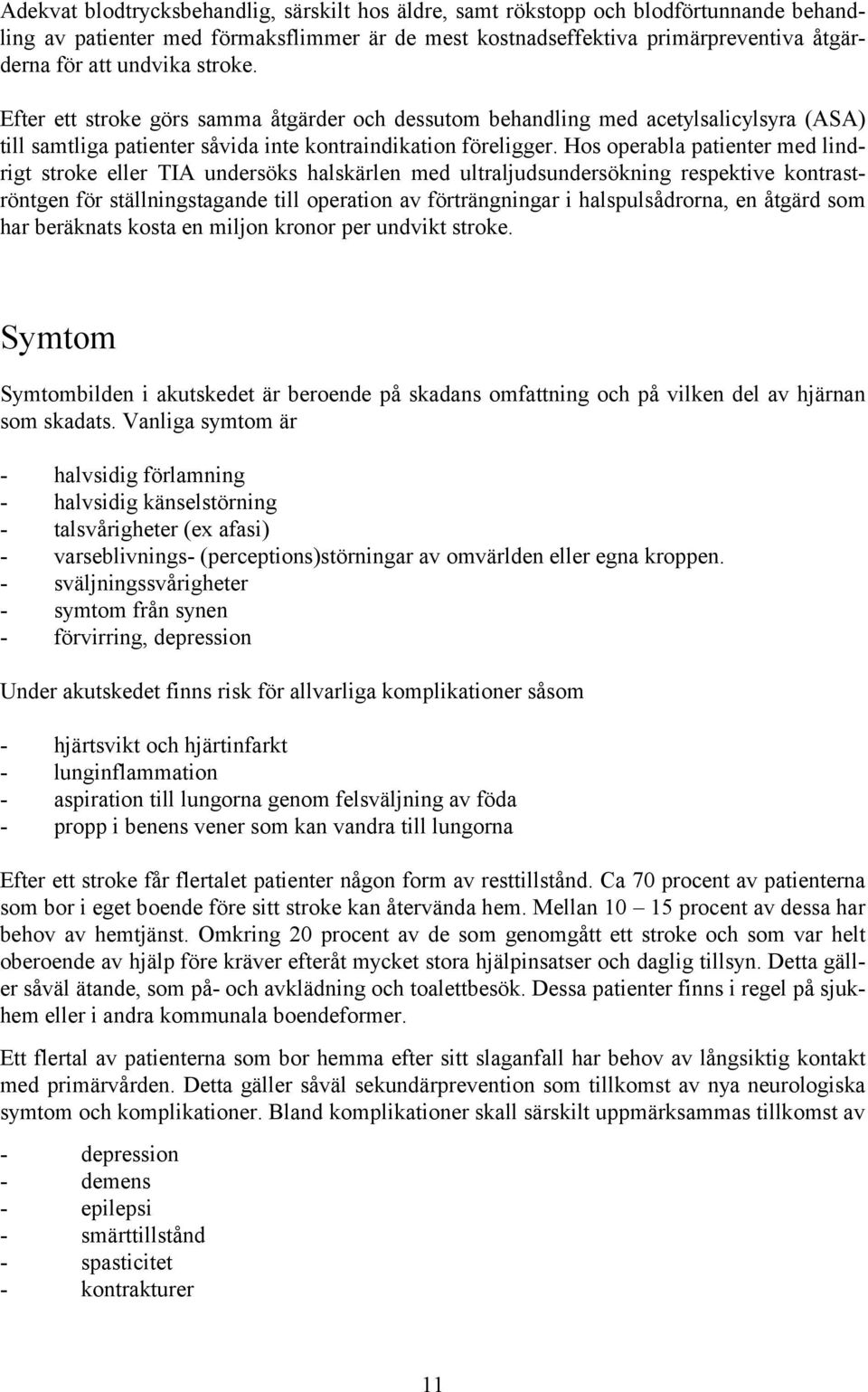 Hos operabla patienter med lindrigt stroke eller TIA undersöks halskärlen med ultraljudsundersökning respektive kontraströntgen för ställningstagande till operation av förträngningar i