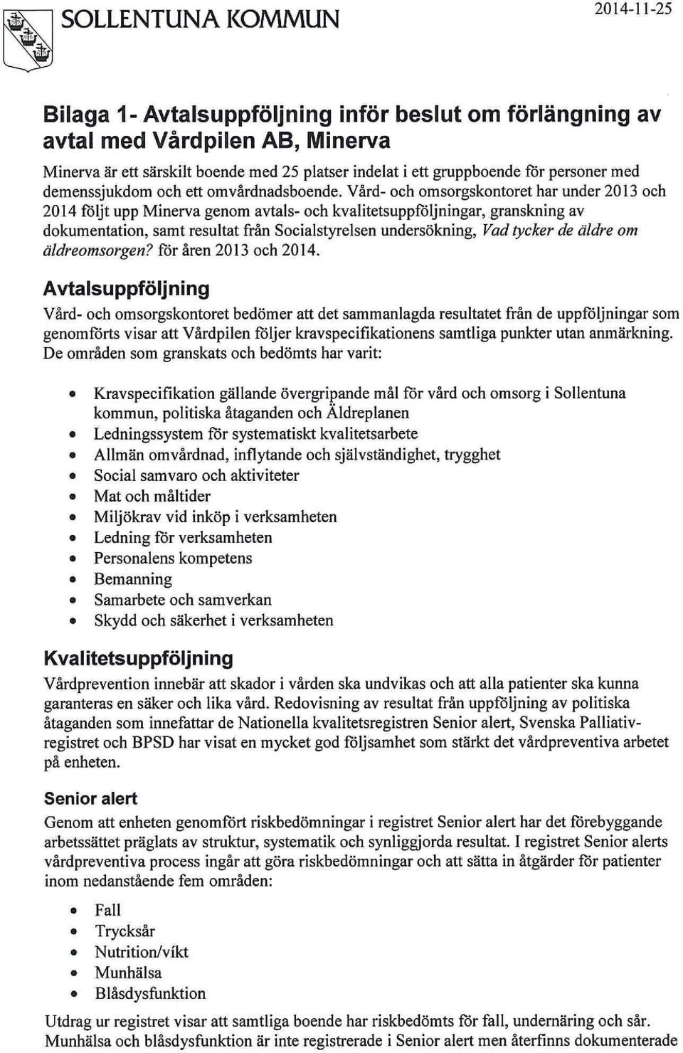 Vård- och omsorgskontoret har under 2013 och 2014 följt upp Minerva genom avtals- och kvalitetsuppföljningar, granskning av dokumentation, samt resultat från Socialstyrelsen undersökning, Vad tycker