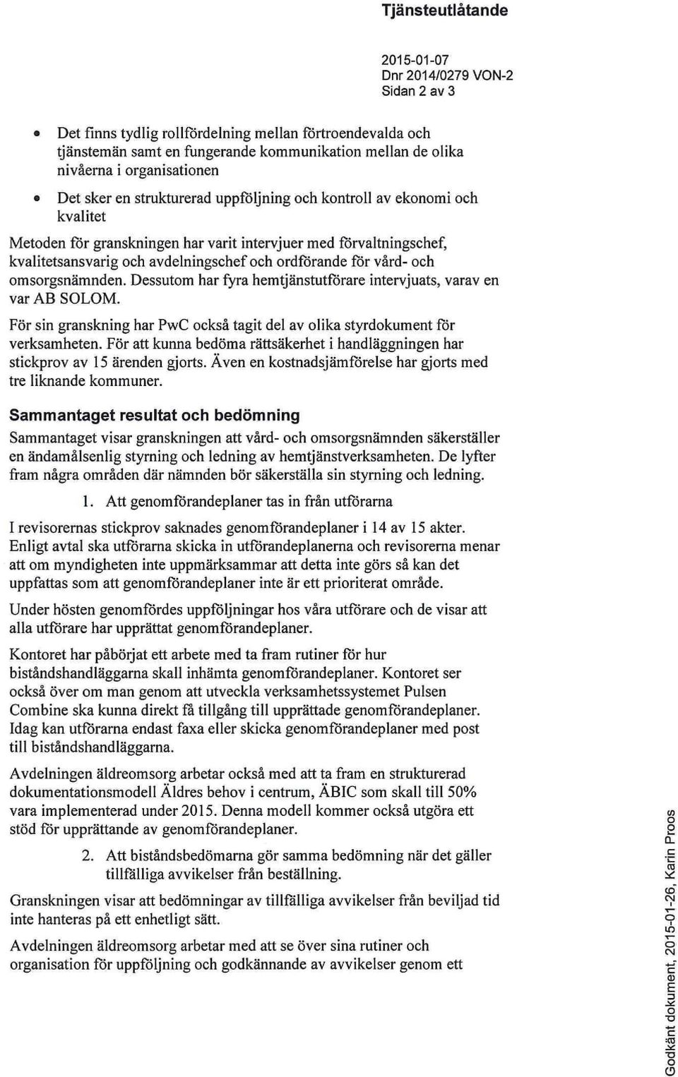 ordförande för vård- och omsorgsnämnden. Dessutom har fyra hemtjänstutförare intervjuats, varav en varabsolom. För sin granskning har PwC också tagit del av olika styrdokument för verksamheten.