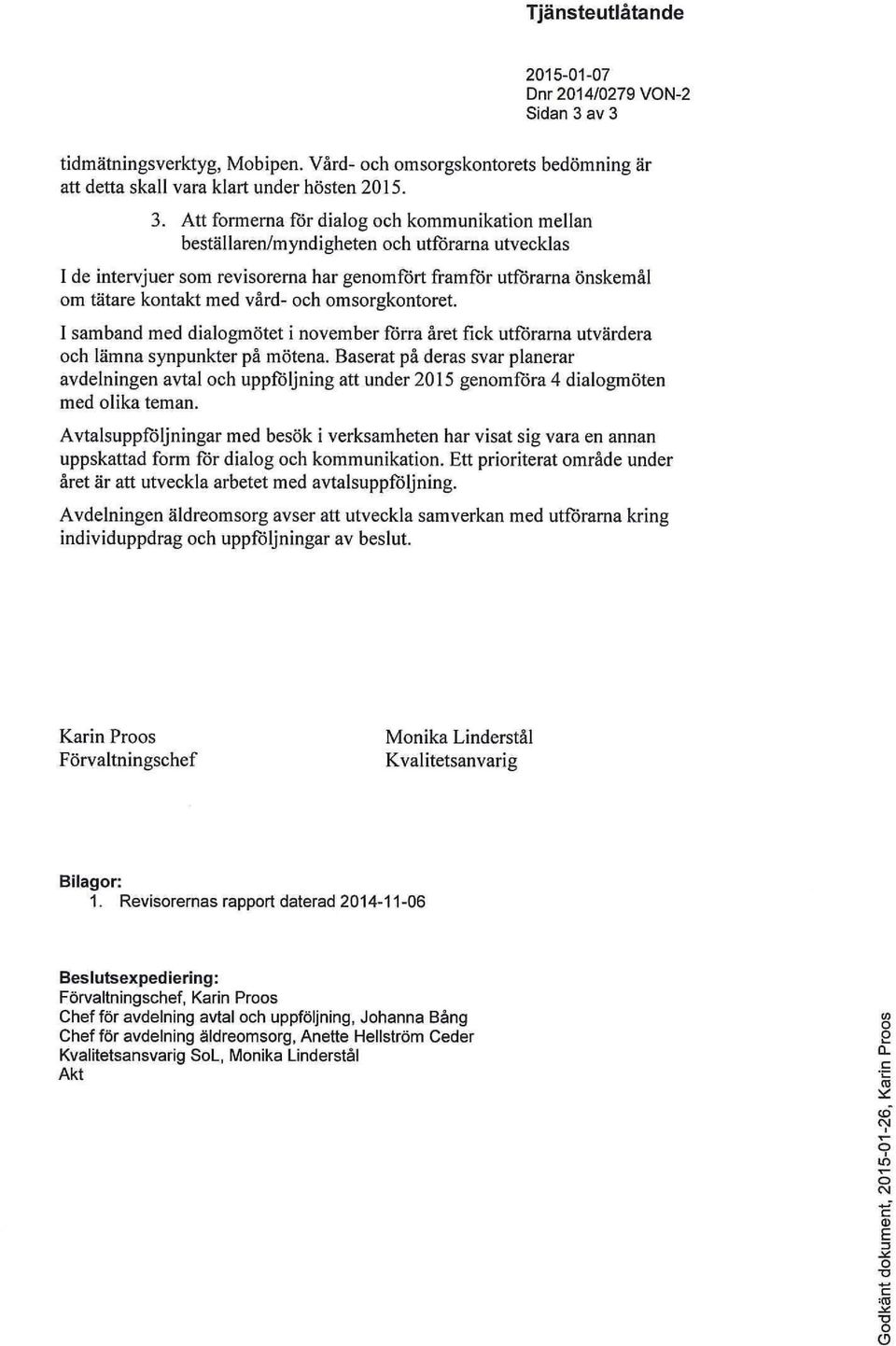 utförarna utvecklas I de intervjuer som revisorerna har genomfört framför utförarna önskemål om tätare kontakt med vård- och omsorgkontoret.