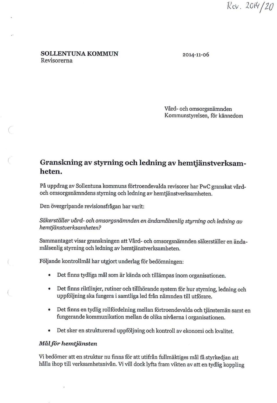 Den övergripande revisionsfrågan har varit: Säkerställer vård- och omsorgsnämnden en ändamålsenlig styrning och ledning av hemtjänstverksamheten?