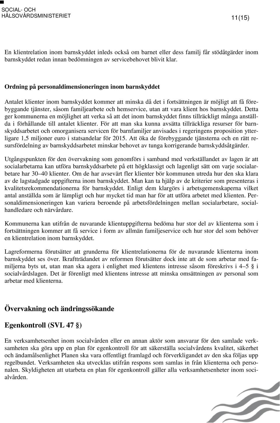 hemservice, utan att vara klient hos barnskyddet. Detta ger kommunerna en möjlighet att verka så att det inom barnskyddet finns tillräckligt många anställda i förhållande till antalet klienter.