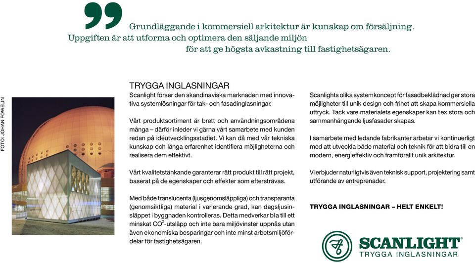 Vårt produktsortiment är brett och användningsområdena många därför inleder vi gärna vårt samarbete med kunden redan på idéutvecklingsstadiet.