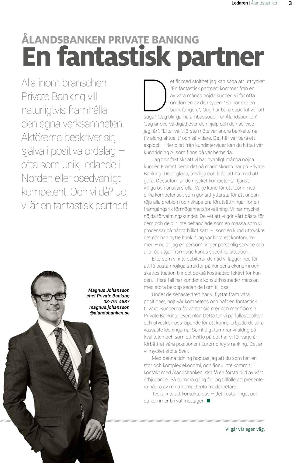 Magnus Johansson chef Private Banking 08-791 4887 magnus.johansson @alandsbanken.se Det är med stolthet jag kan säga att uttrycket En fantastisk partner kommer från en av våra många nöjda kunder.