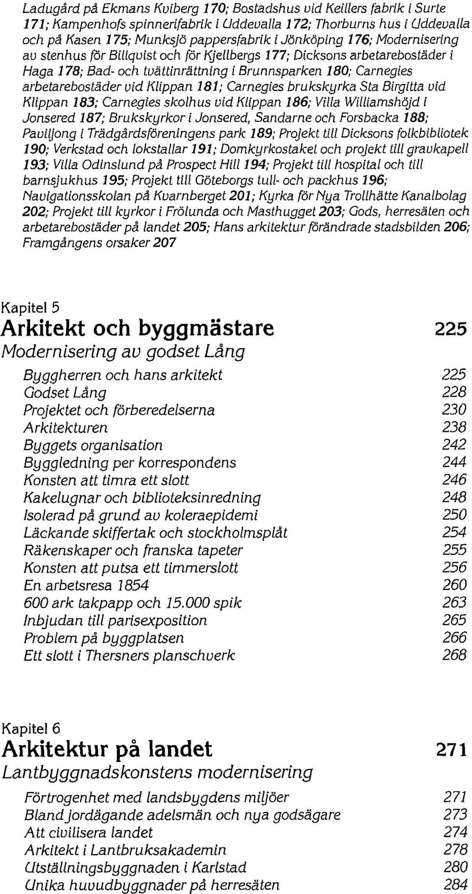 Carnegies brukskyrka Sta Birgitta vid Klippan 183; Carnegies skolhus vid Klippan 186; Villa Williamshöjd i Jonsered 187; Brukskyrkor i Jonsered, Sandarne och Forsbacka 188; Paviljong i