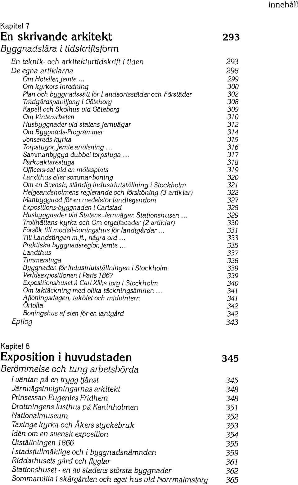 Husbyggnader vid statens jernuägar 312 Om Byggnads-Programmer 314 Jonsereds kyrka 315... Torpstugor, jemte anvisning 316 Sammanbyggd dubbel.