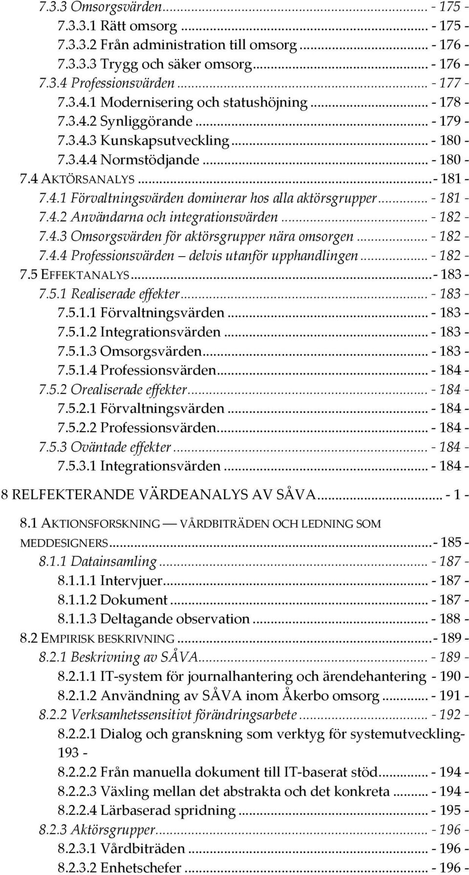 4.2 Användarna och integrationsvärden... - 182-7.4.3 Omsorgsvärden för aktörsgrupper nära omsorgen... - 182-7.4.4 Professionsvärden delvis utanför upphandlingen... - 182-7.5 EFFEKTANALYS...- 183-7.5.1 Realiserade effekter.