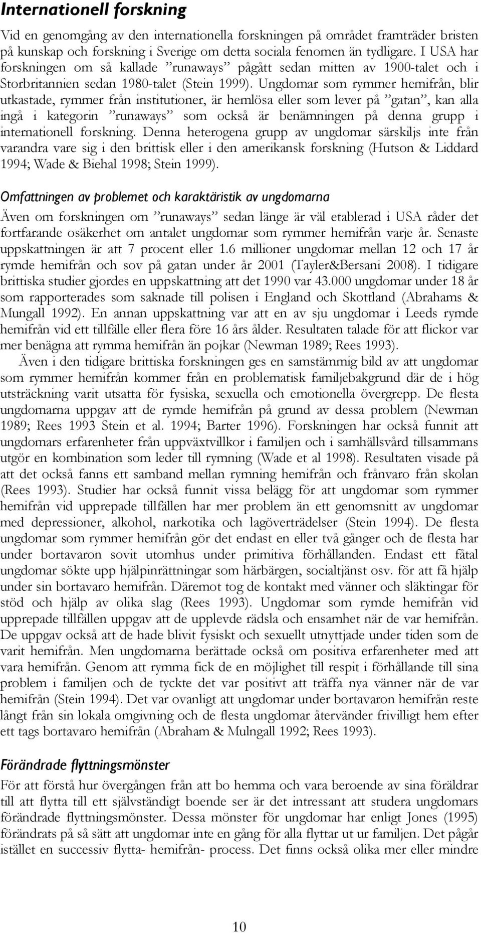 Ungdomar som rymmer hemifrån, blir utkastade, rymmer från institutioner, är hemlösa eller som lever på gatan, kan alla ingå i kategorin runaways som också är benämningen på denna grupp i