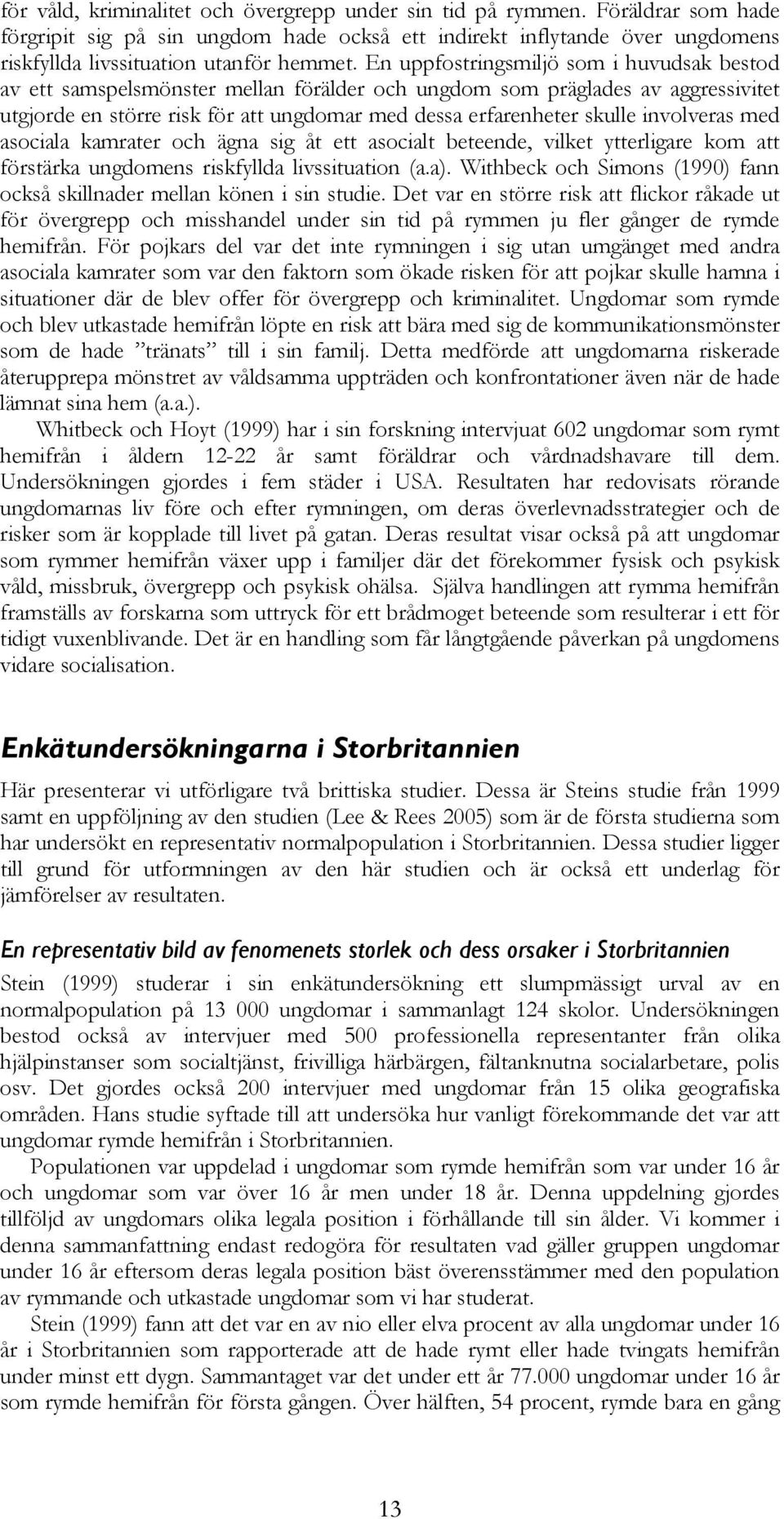 involveras med asociala kamrater och ägna sig åt ett asocialt beteende, vilket ytterligare kom att förstärka ungdomens riskfyllda livssituation (a.a).