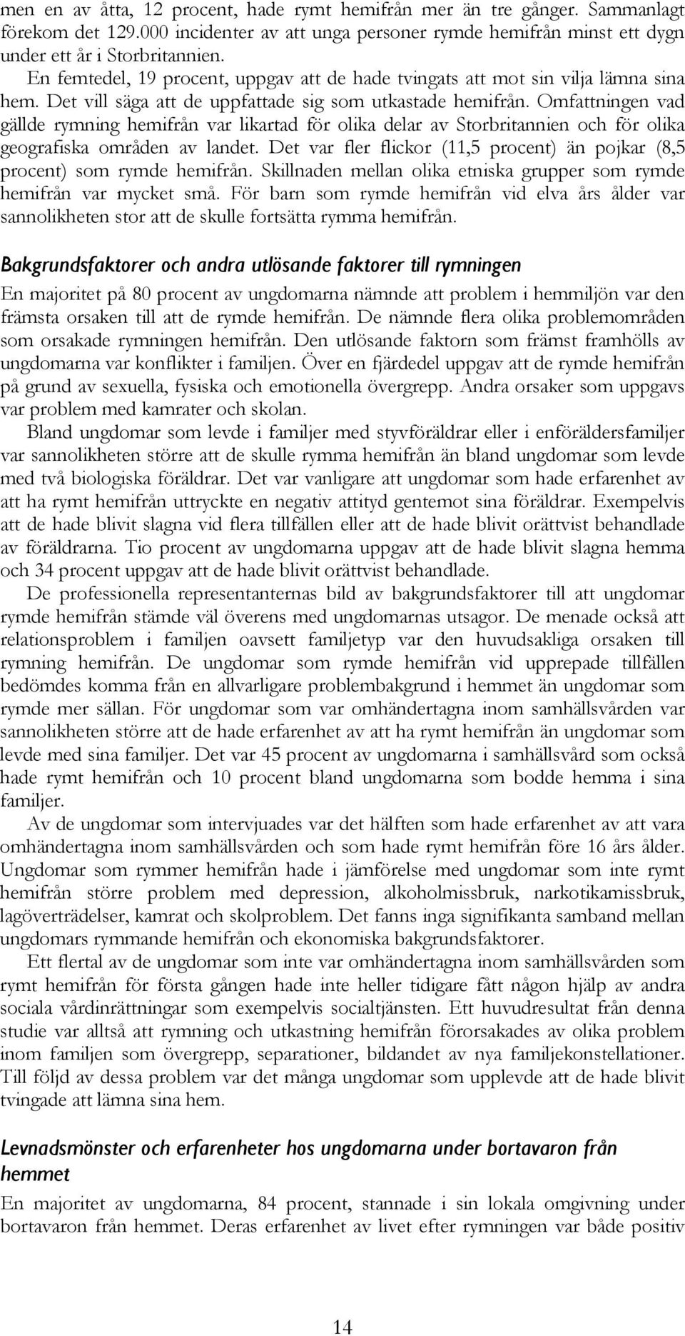 Omfattningen vad gällde rymning hemifrån var likartad för olika delar av Storbritannien och för olika geografiska områden av landet.