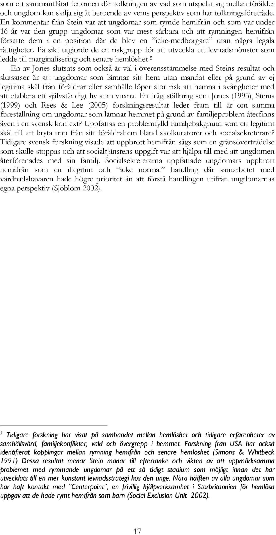 icke-medborgare utan några legala rättigheter. På sikt utgjorde de en riskgrupp för att utveckla ett levnadsmönster som ledde till marginalisering och senare hemlöshet.