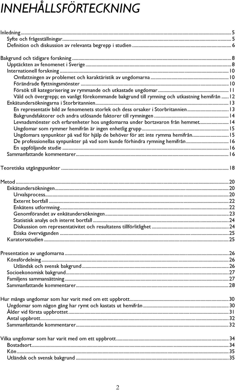 .. 11 Våld och övergrepp; en vanligt förekommande bakgrund till rymning och utkastning hemifrån... 12 Enkätundersökningarna i Storbritannien.