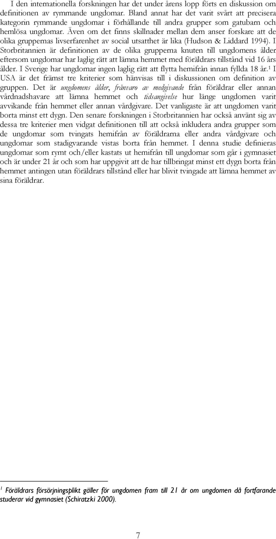 Även om det finns skillnader mellan dem anser forskare att de olika gruppernas livserfarenhet av social utsatthet är lika (Hudson & Liddard 1994).