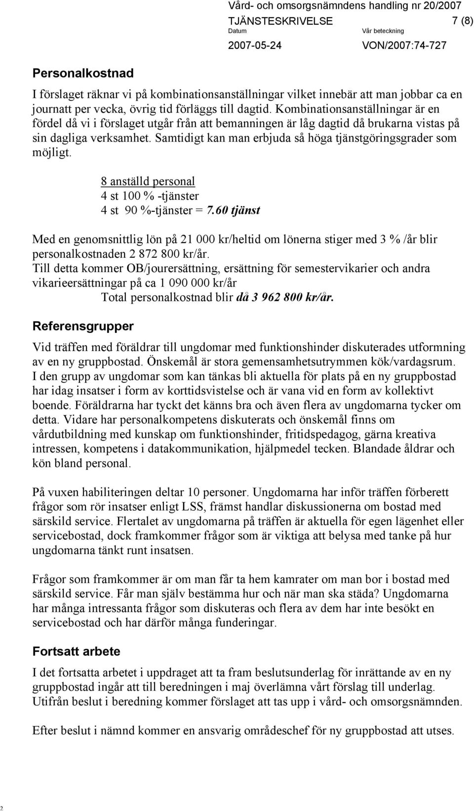 Samtidigt kan man erbjuda så höga tjänstgöringsgrader som möjligt. 8 anställd personal 4 st 100 % -tjänster 4 st 90 %-tjänster = 7.