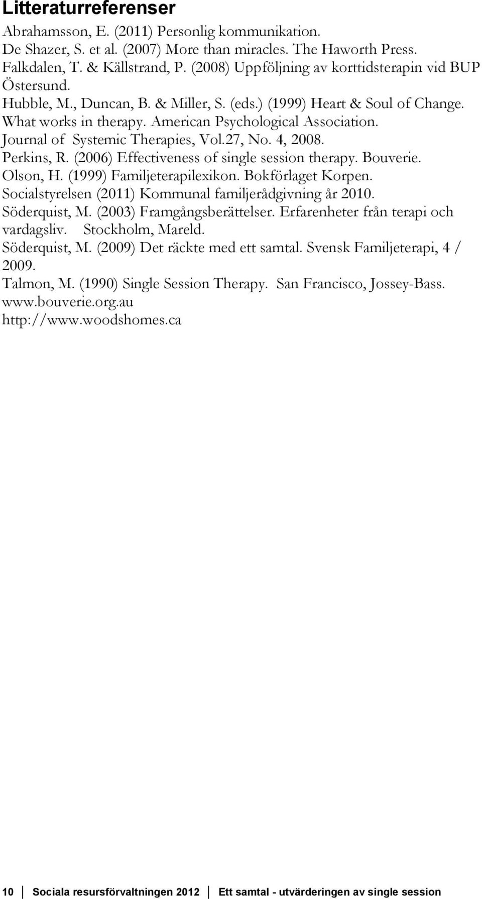 Journal of Systemic Therapies, Vol.27, No. 4, 2008. Perkins, R. (2006) Effectiveness of single session therapy. Bouverie. Olson, H. (1999) Familjeterapilexikon. Bokförlaget Korpen.