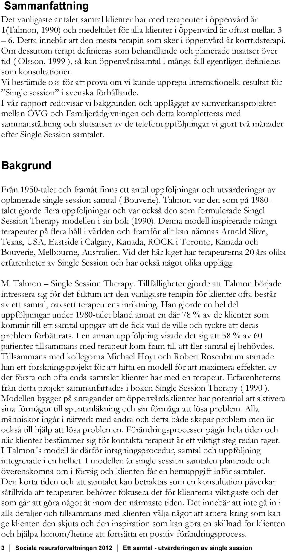 Om dessutom terapi definieras som behandlande och planerade insatser över tid ( Olsson, 1999 ), så kan öppenvårdsamtal i många fall egentligen definieras som konsultationer.