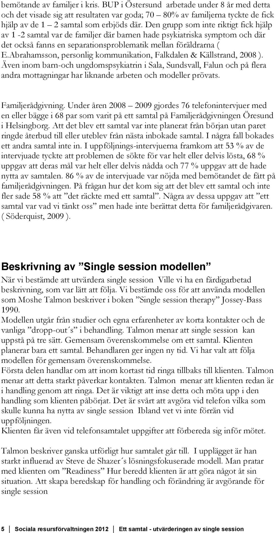 Abrahamsson, personlig kommunikation, Falkdalen & Källstrand, 2008 ).