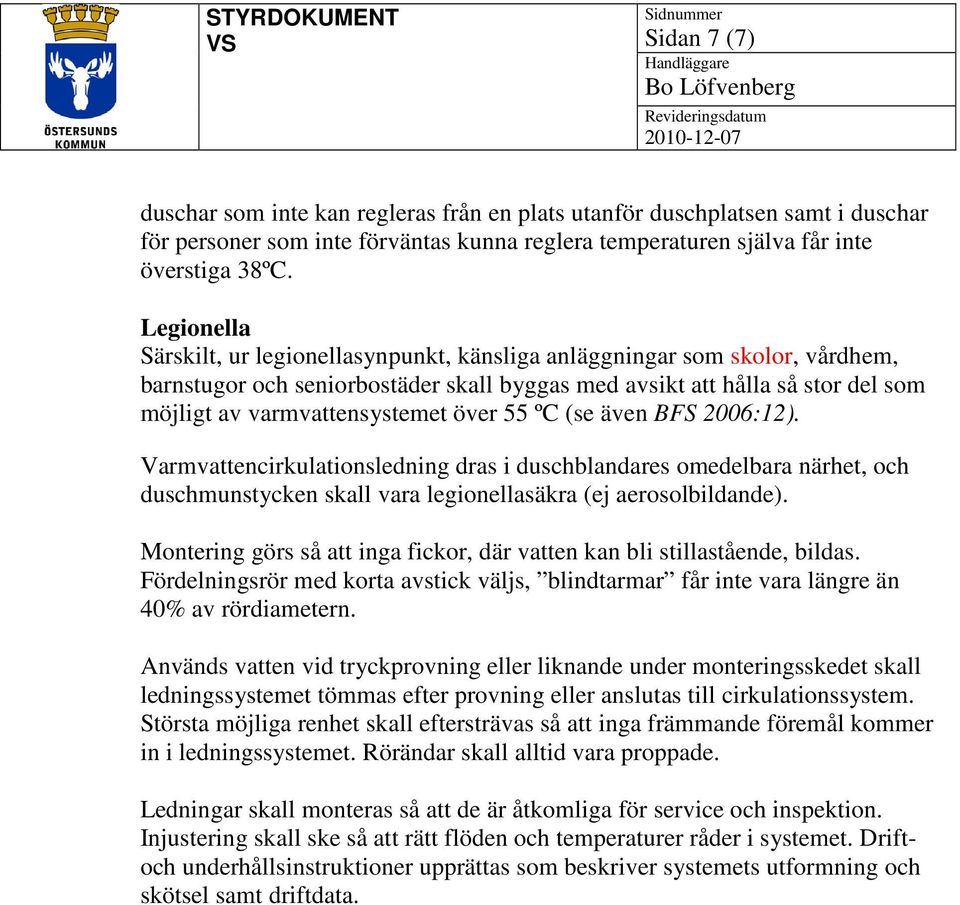 över 55 ºC (se även BFS 2006:12). Varmvattencirkulationsledning dras i duschblandares omedelbara närhet, och duschmunstycken skall vara legionellasäkra (ej aerosolbildande).