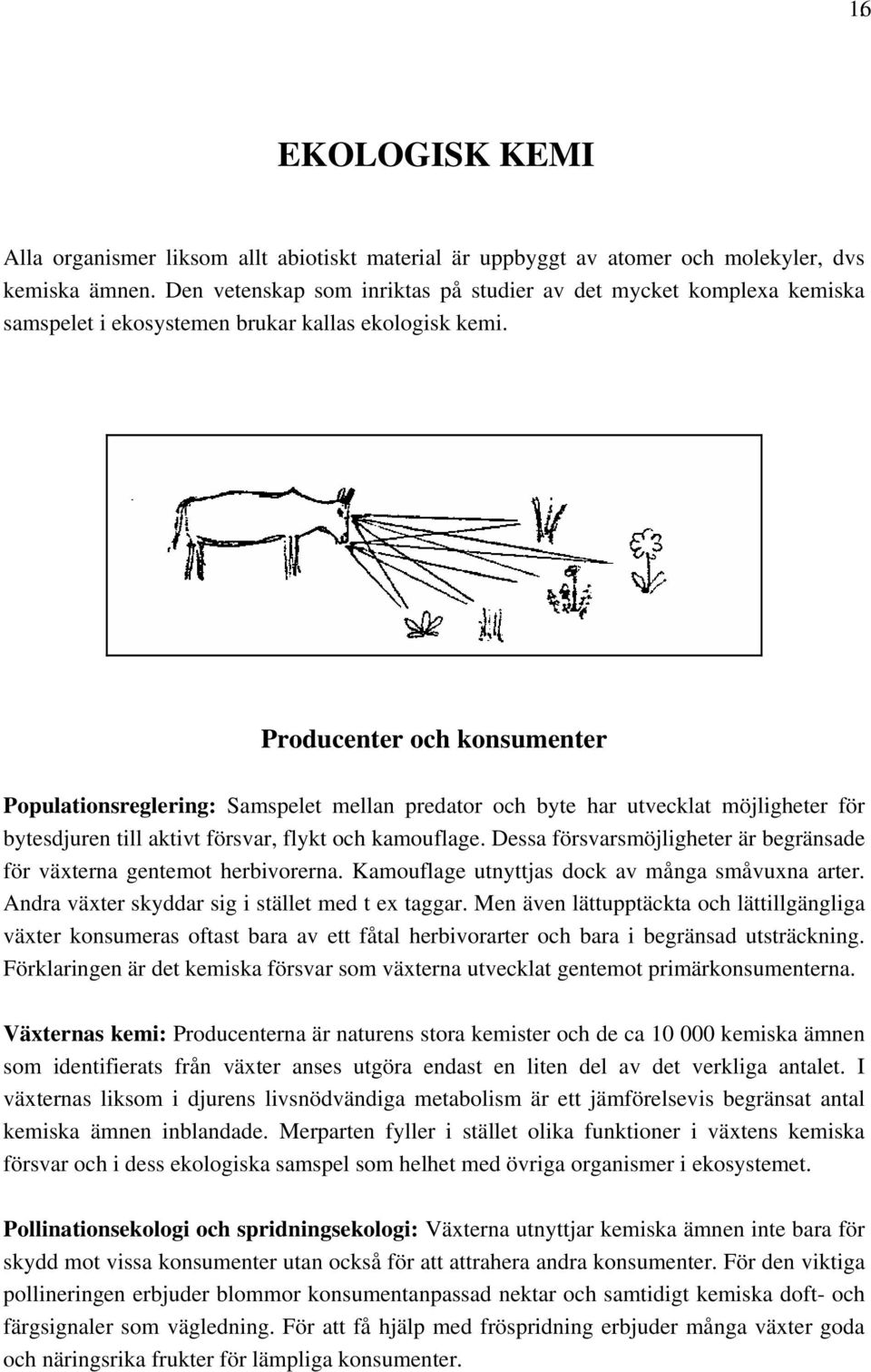 Producenter och konsumenter Populationsreglering: Samspelet mellan predator och byte har utvecklat möjligheter för bytesdjuren till aktivt försvar, flykt och kamouflage.