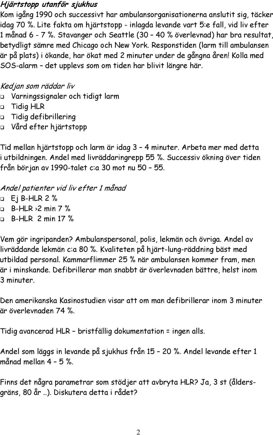 Responstiden (larm till ambulansen är på plats) i ökande, har ökat med 2 minuter under de gångna åren! Kolla med SOS-alarm det upplevs som om tiden har blivit längre här.