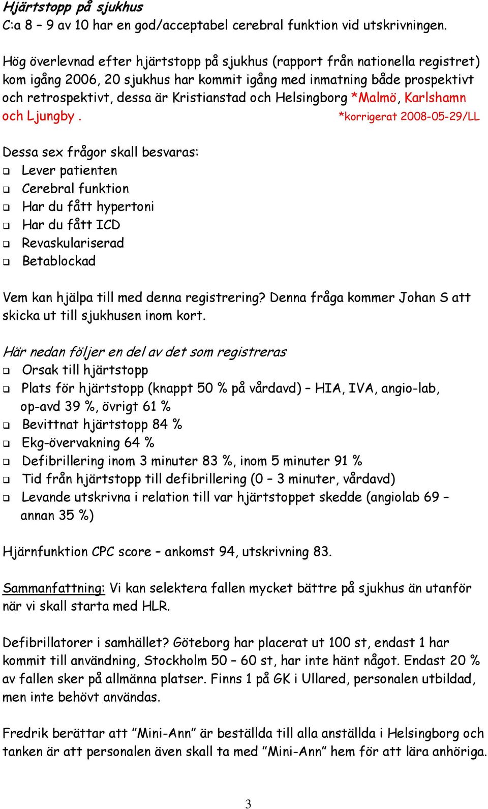 Helsingborg *Malmö, Karlshamn och Ljungby.