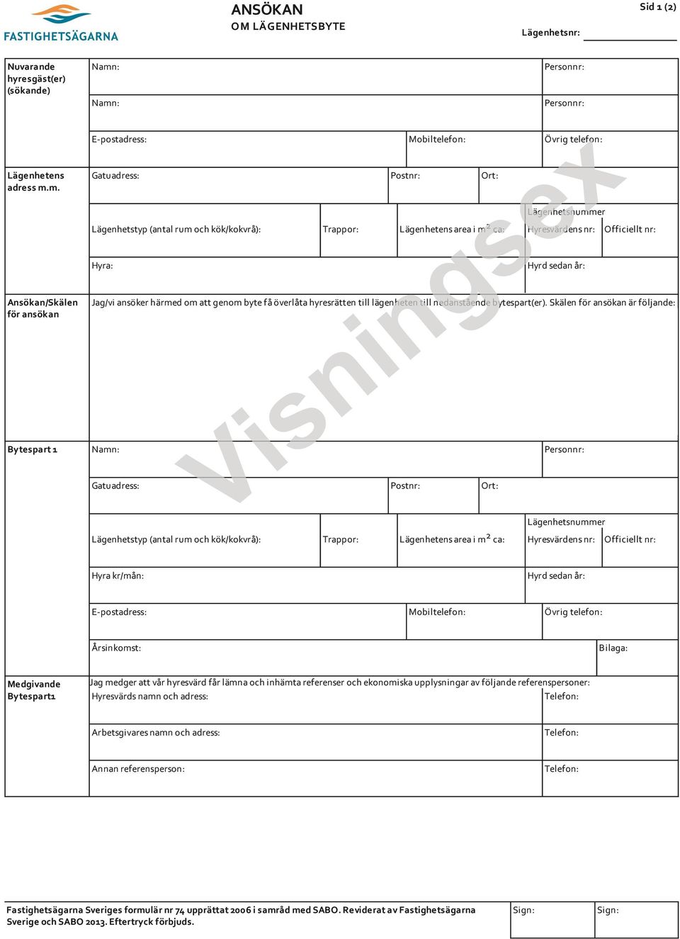 Lägenhetens area i m 2 ca: Hyresvärdens nr: Officiellt nr: Hyra: Hyrd sedan år: Jag/vi ansöker härmed om att genom byte få överlåta hyresrätten till lägenheten till nedanstående bytespart(er).