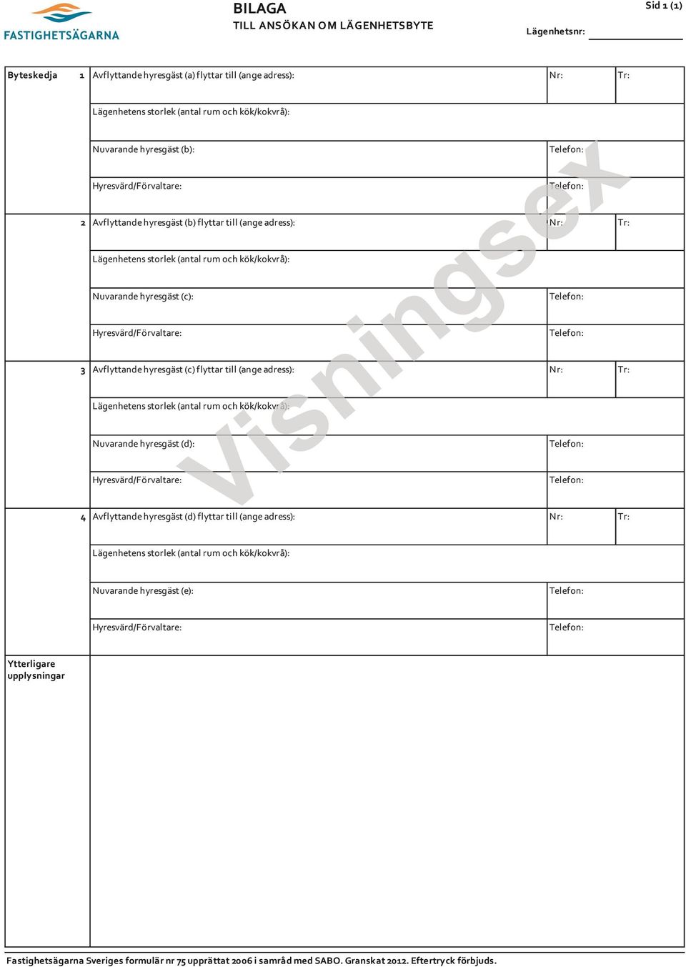 Avflyttande hyresgäst (c) flyttar till (ange adress): Nr: Tr: Lägenhetens storlek (antal rum och kök/kokvrå): Nuvarande hyresgäst (d): Hyresvärd/Förvaltare: 4 Avflyttande hyresgäst (d) flyttar till