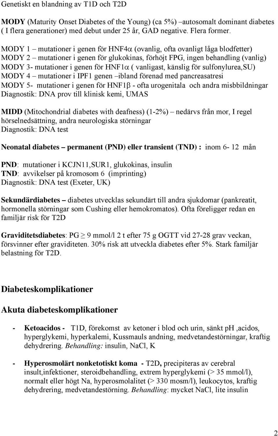 vanligast, känslig för sulfonylurea,su) MODY 4 mutationer i IPF1 genen ibland förenad med pancreasatresi MODY 5- mutationer i genen för HNF1β - ofta urogenitala och andra misbbildningar Diagnostik: