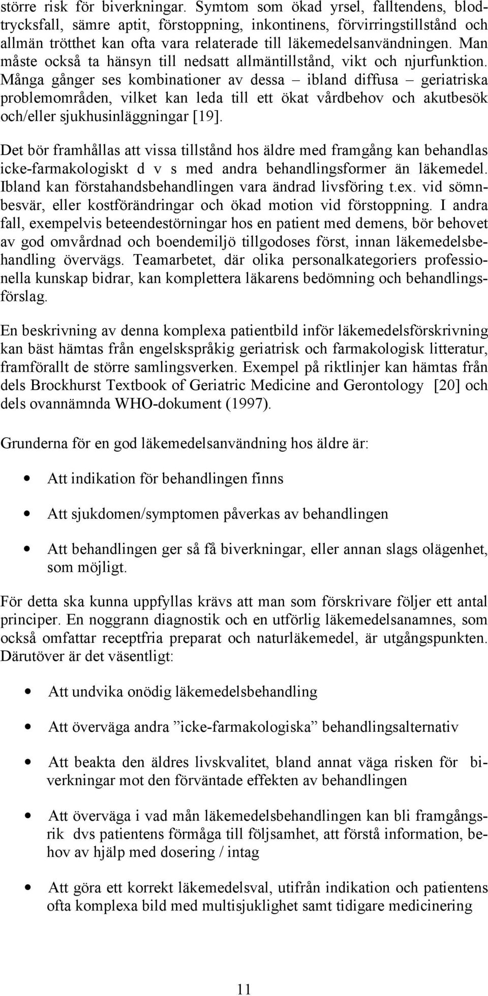 Man måste också ta hänsyn till nedsatt allmäntillstånd, vikt och njurfunktion.