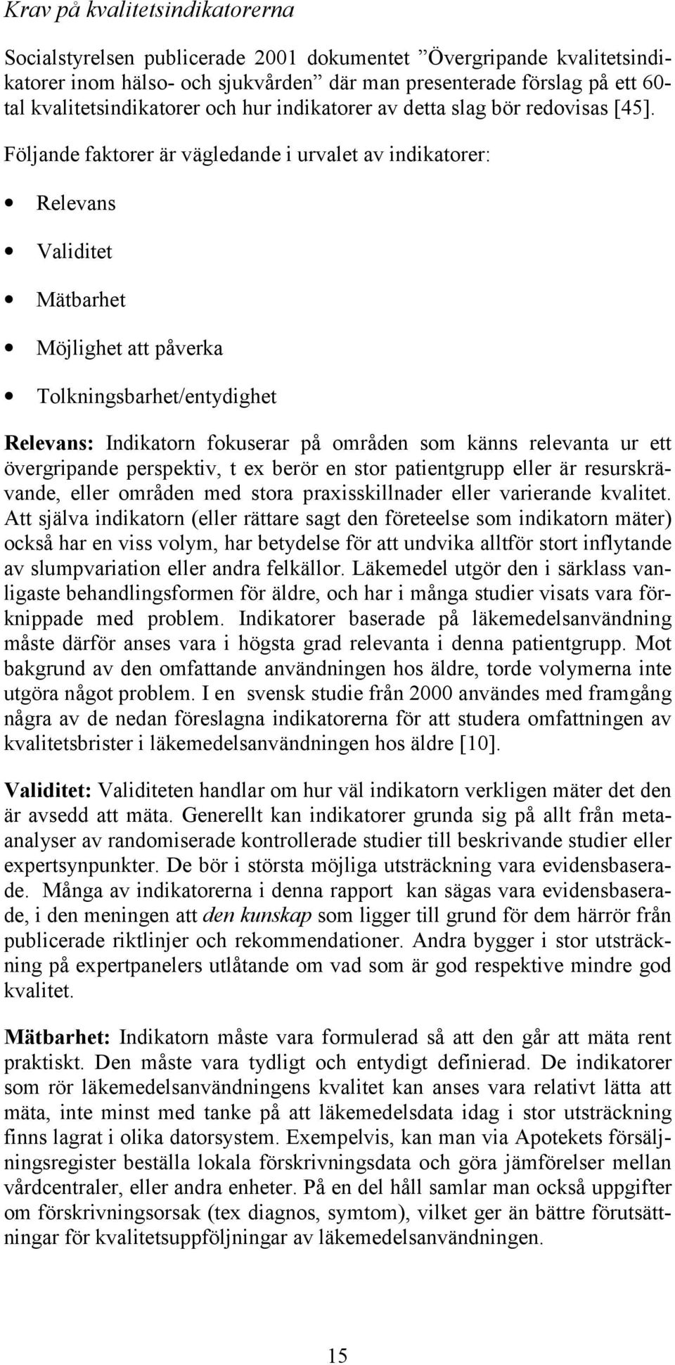 Följande faktorer är vägledande i urvalet av indikatorer: Relevans Validitet Mätbarhet Möjlighet att påverka Tolkningsbarhet/entydighet Relevans: Indikatorn fokuserar på områden som känns relevanta