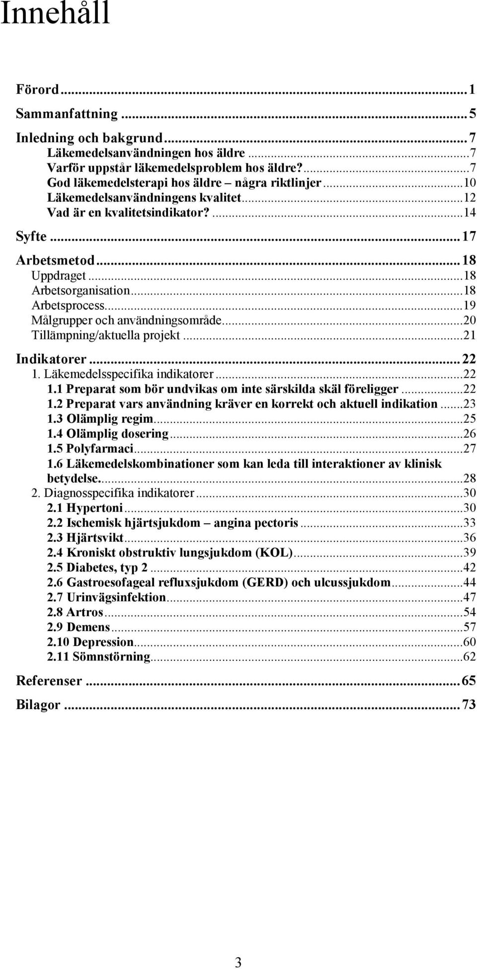 ..20 Tillämpning/aktuella projekt...21 Indikatorer...22 1. Läkemedelsspecifika indikatorer...22 1.1 Preparat som bör undvikas om inte särskilda skäl föreligger...22 1.2 Preparat vars användning kräver en korrekt och aktuell indikation.