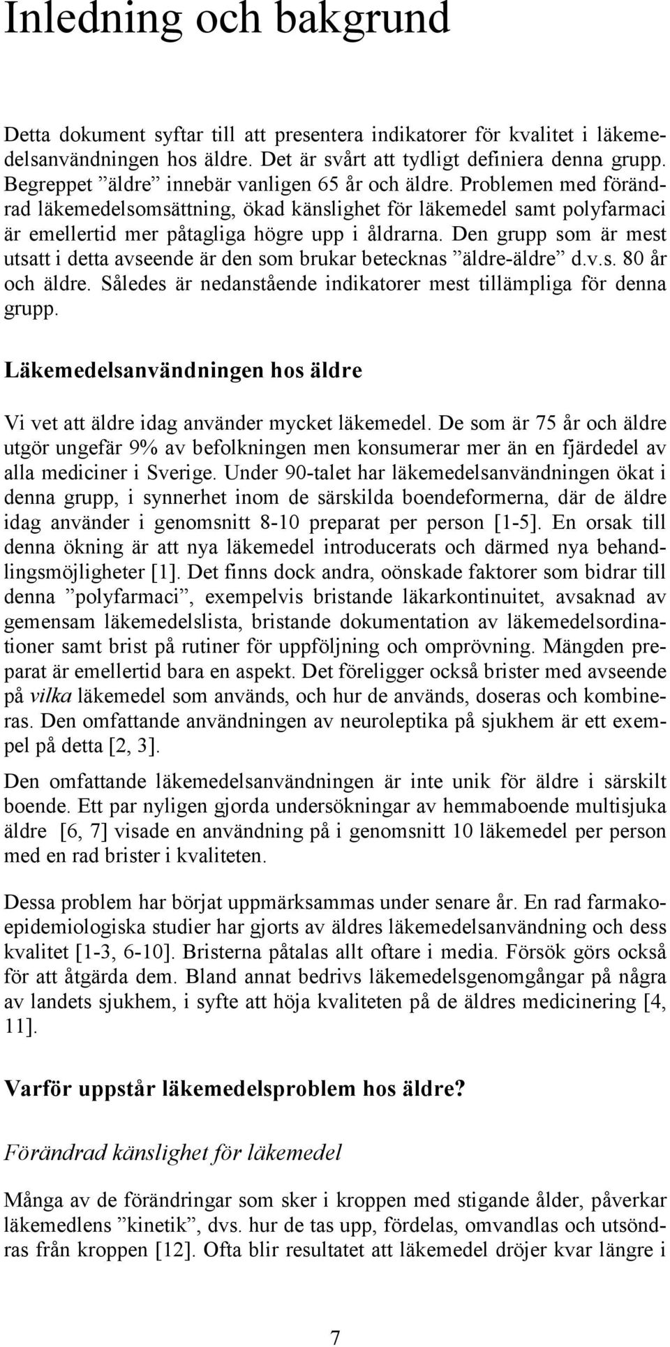 Den grupp som är mest utsatt i detta avseende är den som brukar betecknas äldre-äldre d.v.s. 80 år och äldre. Således är nedanstående indikatorer mest tillämpliga för denna grupp.