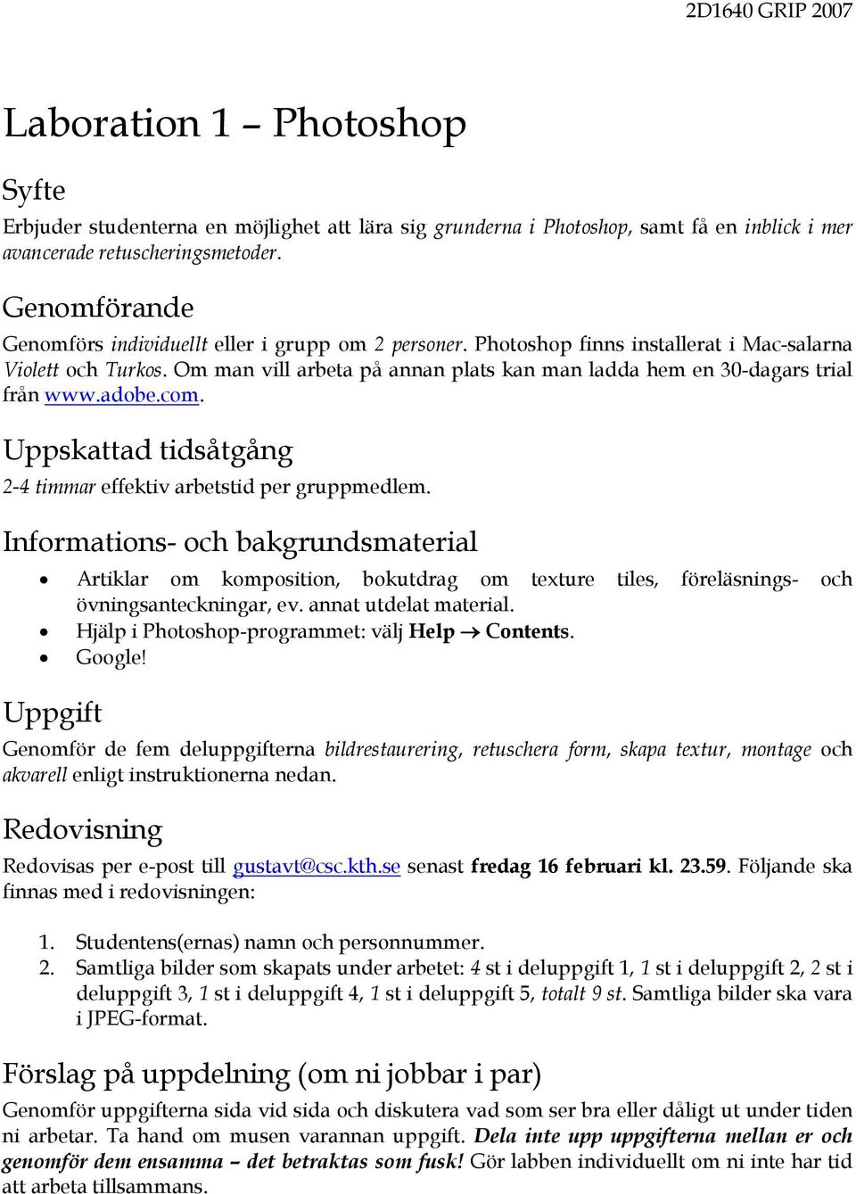 Om man vill arbeta på annan plats kan man ladda hem en 30-dagars trial från www.adobe.com. Uppskattad tidsåtgång 2-4 timmar effektiv arbetstid per gruppmedlem.