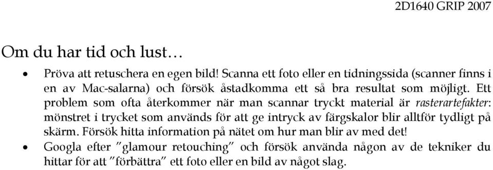 Ett problem som ofta återkommer när man scannar tryckt material är rasterartefakter: mönstret i trycket som används för att ge intryck av