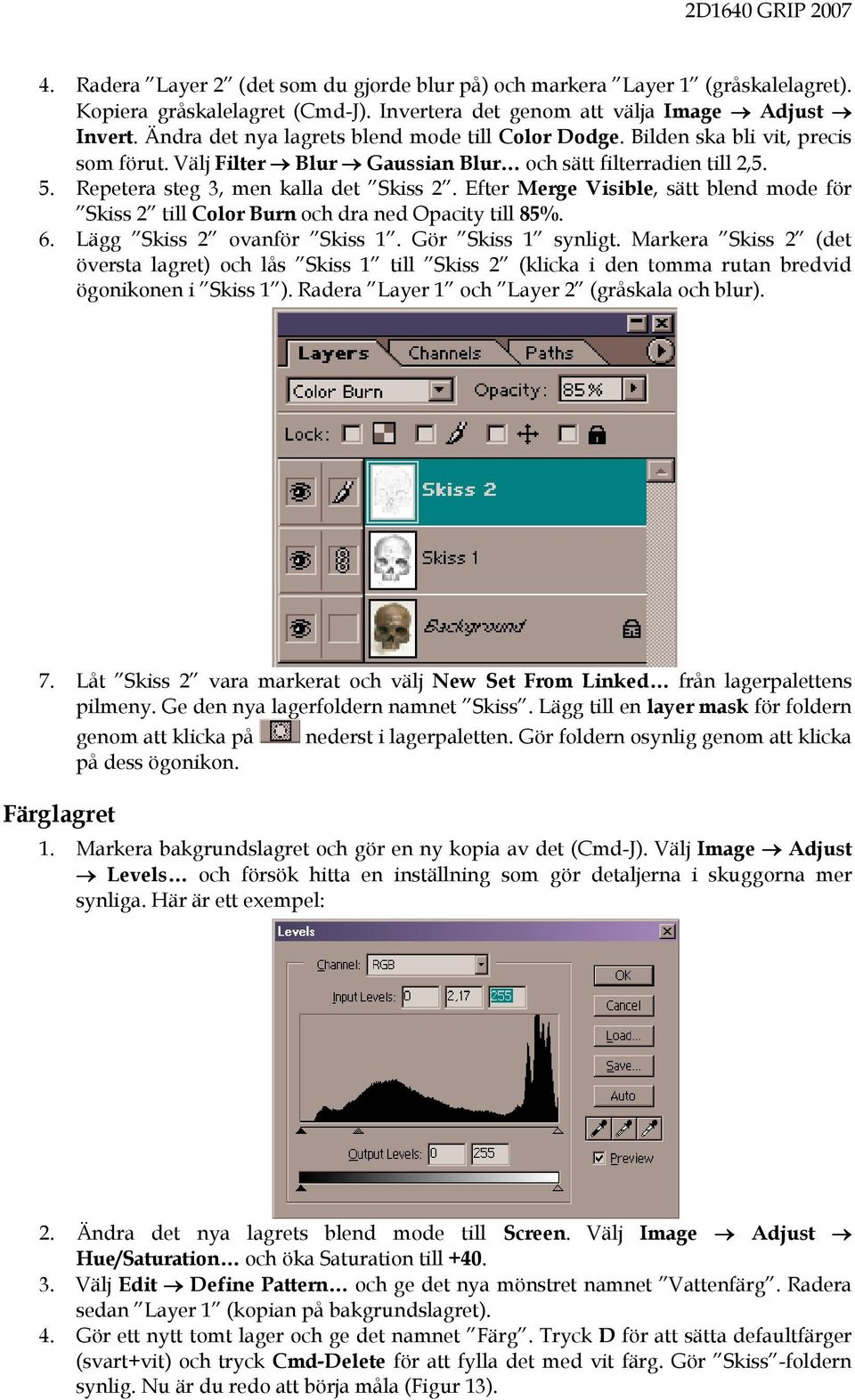 Efter Merge Visible, sätt blend mode för Skiss 2 till Color Burn och dra ned Opacity till 85%. 6. Lägg Skiss 2 ovanför Skiss 1. Gör Skiss 1 synligt.