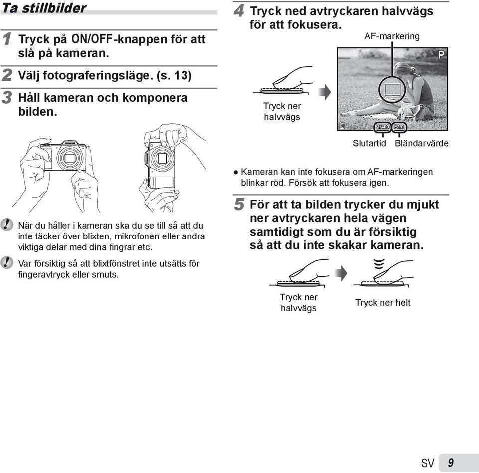 Försök att fokusera igen. När du håller i kameran ska du se till så att du inte täcker över blixten, mikrofonen eller andra viktiga delar med dina fi ngrar etc.