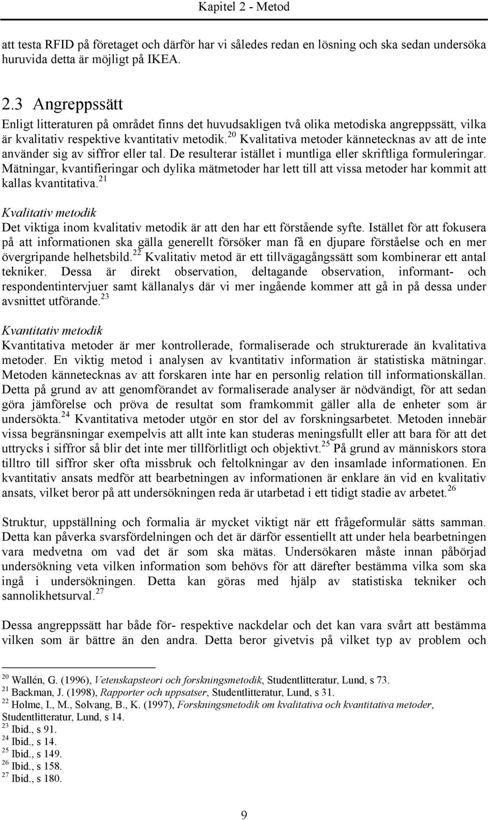 Mätningar, kvantifieringar och dylika mätmetoder har lett till att vissa metoder har kommit att kallas kvantitativa.