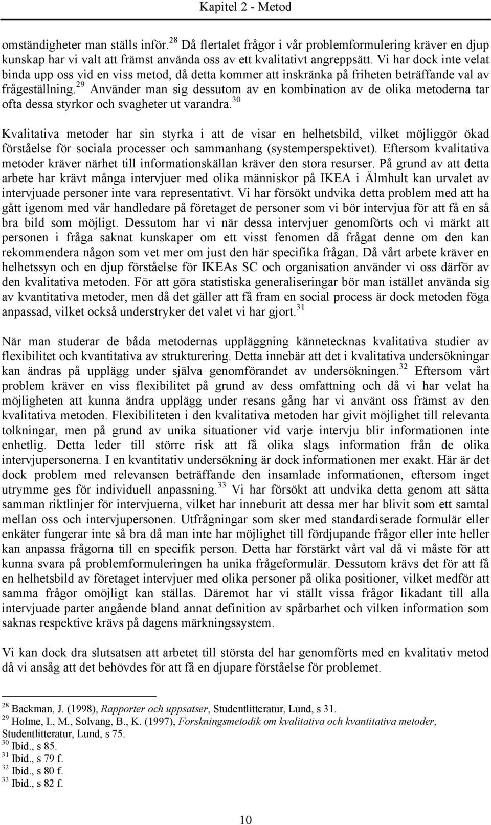 29 Använder man sig dessutom av en kombination av de olika metoderna tar ofta dessa styrkor och svagheter ut varandra.