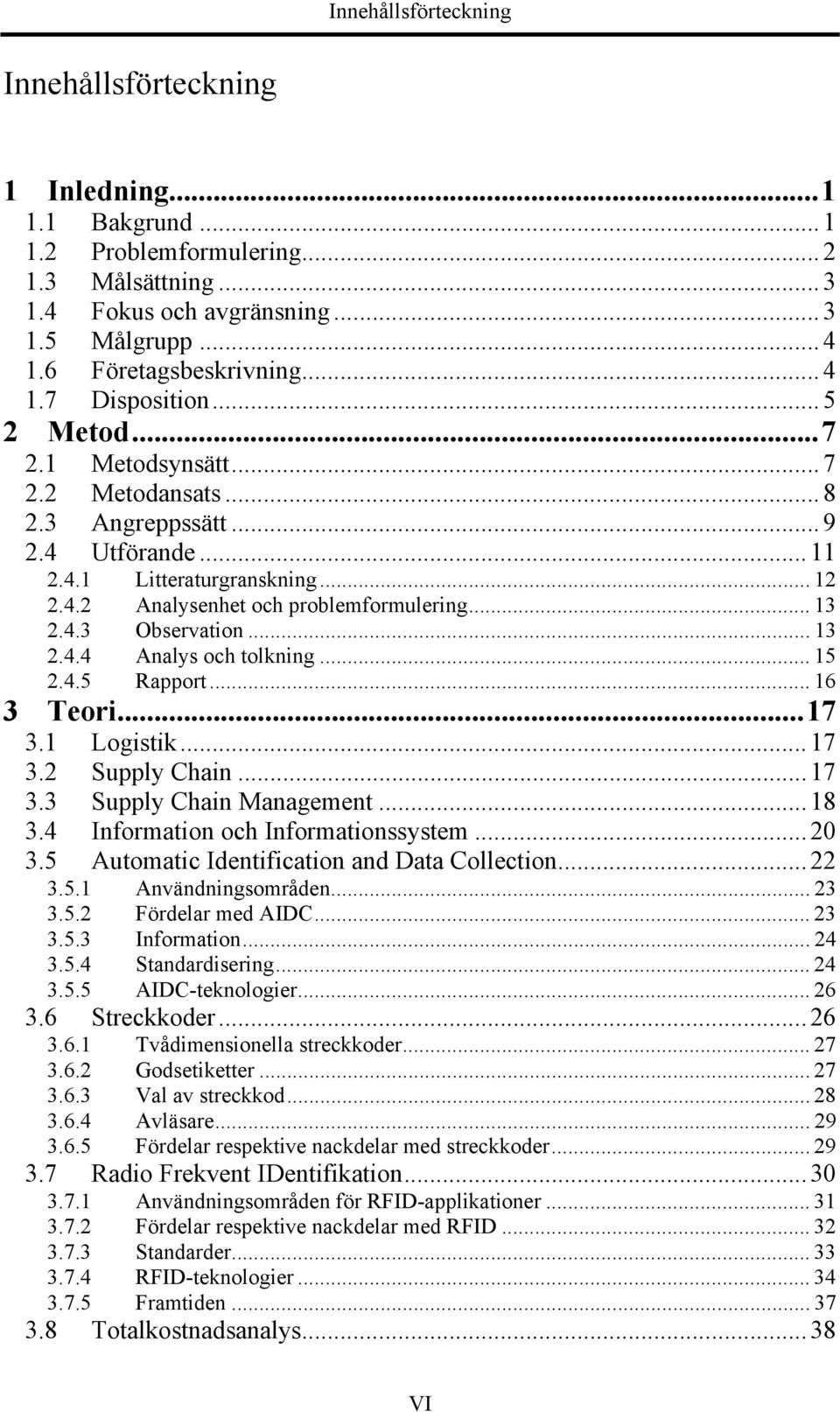 .. 13 2.4.3 Observation... 13 2.4.4 Analys och tolkning... 15 2.4.5 Rapport... 16 3 Teori...17 3.1 Logistik... 17 3.2 Supply Chain... 17 3.3 Supply Chain Management... 18 3.