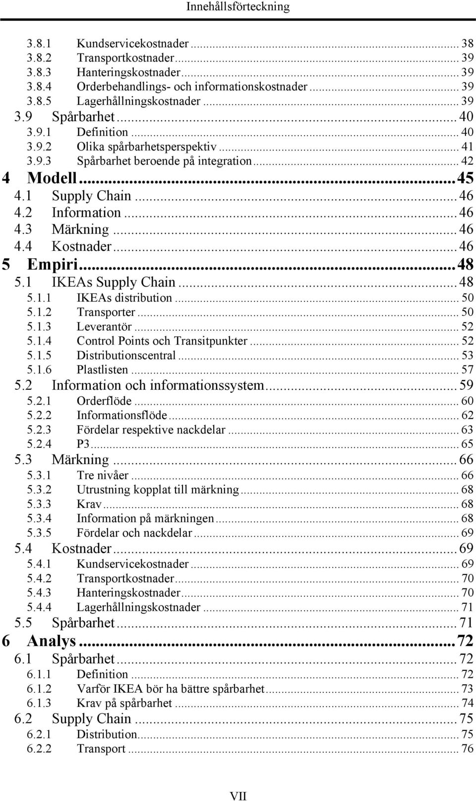 .. 46 4.4 Kostnader... 46 5 Empiri...48 5.1 IKEAs Supply Chain... 48 5.1.1 IKEAs distribution... 50 5.1.2 Transporter... 50 5.1.3 Leverantör... 52 5.1.4 Control Points och Transitpunkter... 52 5.1.5 Distributionscentral.