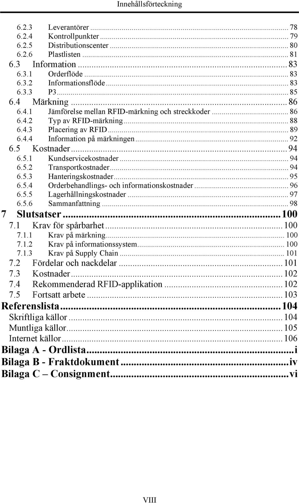 .. 92 6.5 Kostnader... 94 6.5.1 Kundservicekostnader... 94 6.5.2 Transportkostnader... 94 6.5.3 Hanteringskostnader... 95 6.5.4 Orderbehandlings- och informationskostnader... 96 6.5.5 Lagerhållningskostnader.