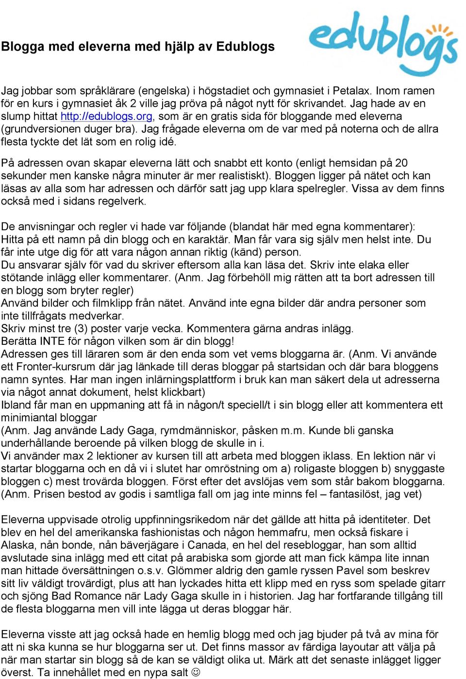 org, som är en gratis sida för bloggande med eleverna (grundversionen duger bra). Jag frågade eleverna om de var med på noterna och de allra flesta tyckte det lät som en rolig idé.