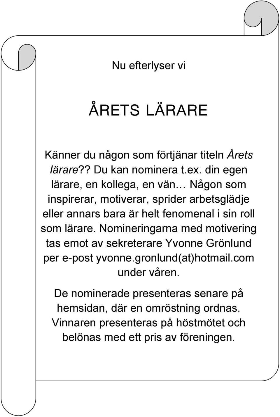 sin roll som lärare. Nomineringarna med motivering tas emot av sekreterare Yvonne Grönlund per e-post yvonne.gronlund(at)hotmail.