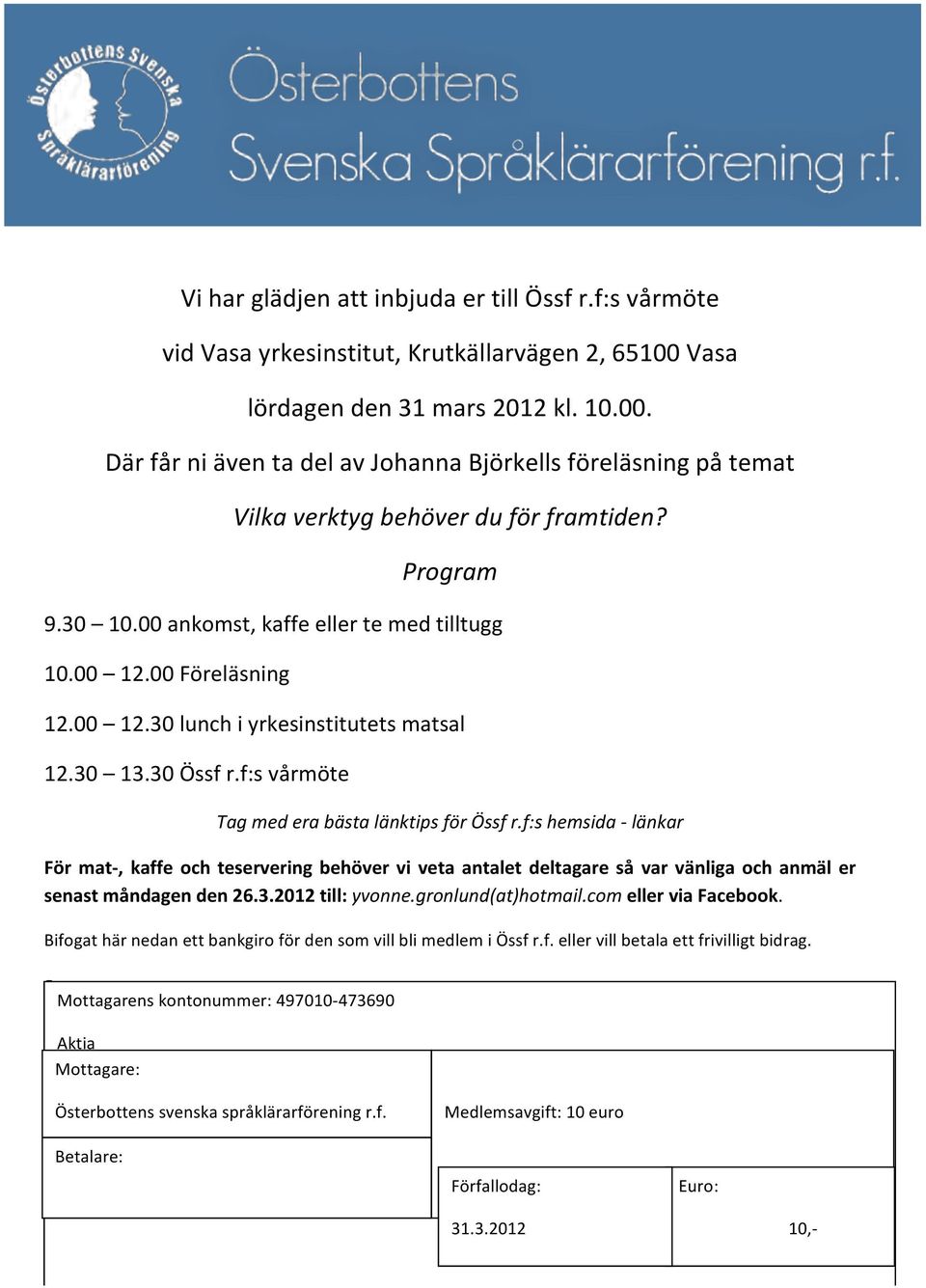 00 ankomst, kaffe eller te med tilltugg 10.00 12.00 Föreläsning 12.00 12.30 lunch i yrkesinstitutets matsal 12.30 13.30 Össf r.f:s vårmöte Tag med era bästa länktips för Össf r.