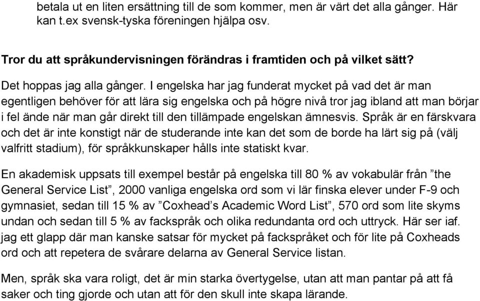 I engelska har jag funderat mycket på vad det är man egentligen behöver för att lära sig engelska och på högre nivå tror jag ibland att man börjar i fel ände när man går direkt till den tillämpade