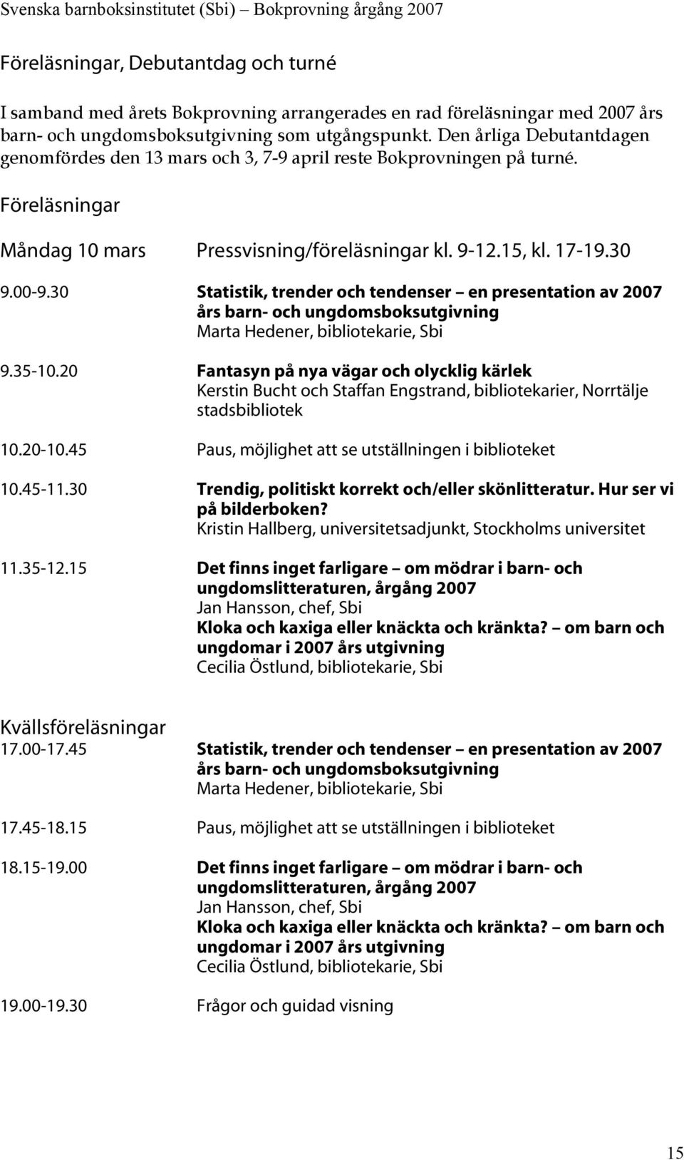 30 Statistik, trender och tendenser en presentation av 2007 års barn- och ungdomsboksutgivning Marta Hedener, bibliotekarie, Sbi 9.35-10.