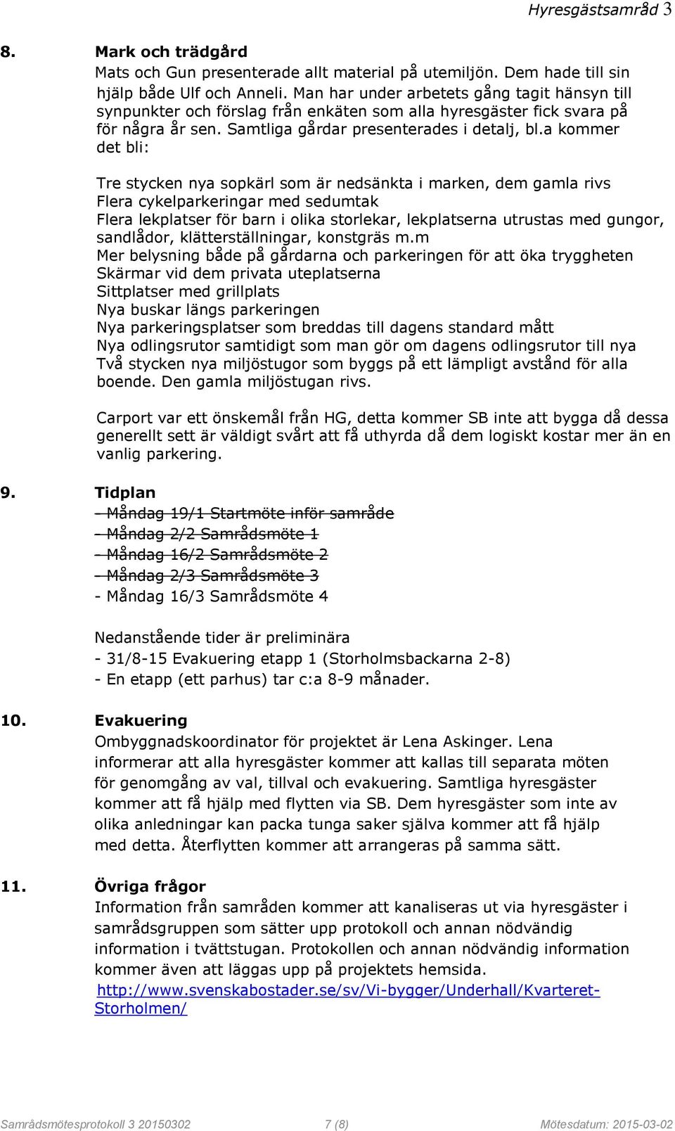 a kommer det bli: Tre stycken nya sopkärl som är nedsänkta i marken, dem gamla rivs Flera cykelparkeringar med sedumtak Flera lekplatser för barn i olika storlekar, lekplatserna utrustas med gungor,