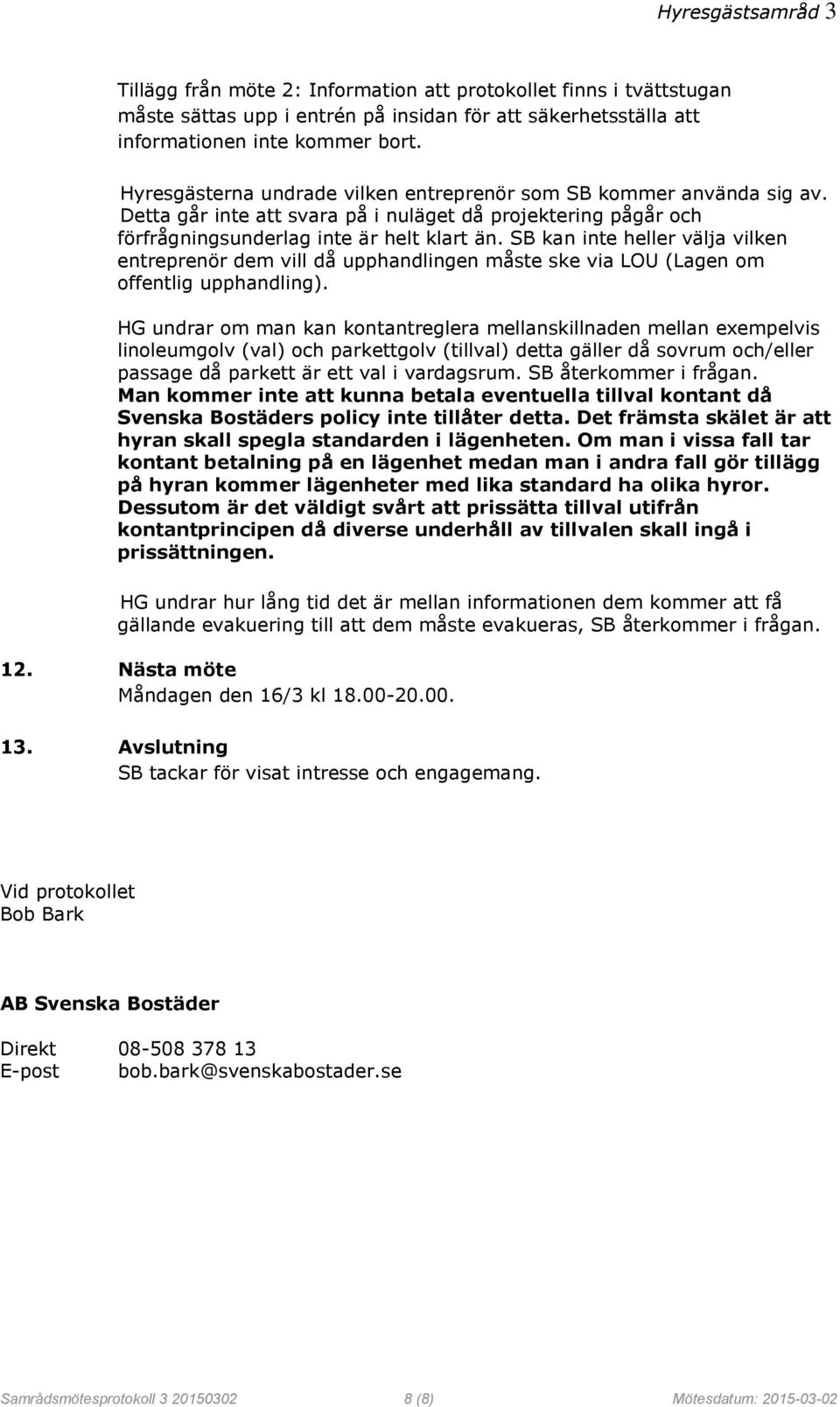 SB kan inte heller välja vilken entreprenör dem vill då upphandlingen måste ske via LOU (Lagen om offentlig upphandling).