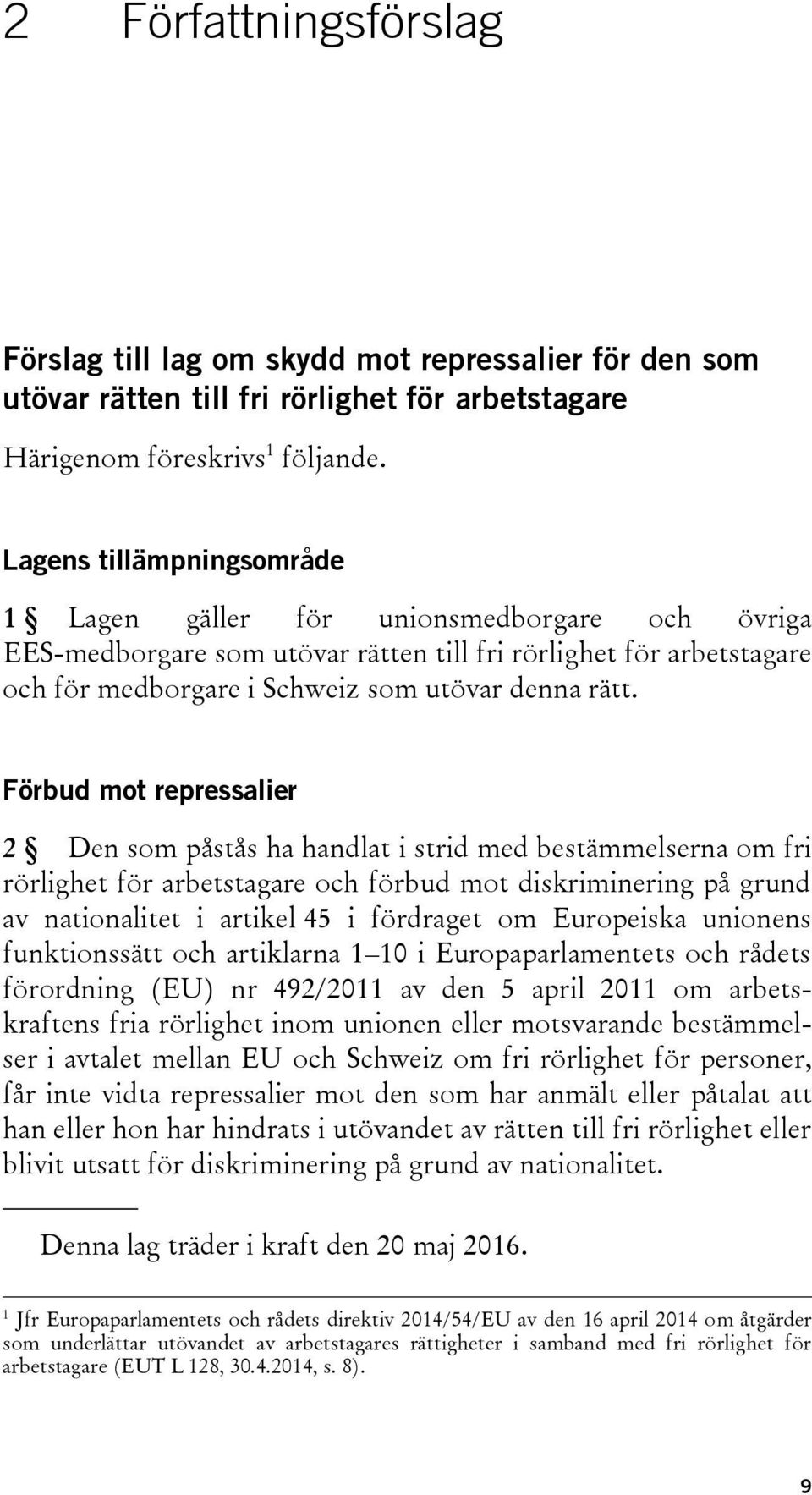 Förbud mot repressalier 2 Den som påstås ha handlat i strid med bestämmelserna om fri rörlighet för arbetstagare och förbud mot diskriminering på grund av nationalitet i artikel 45 i fördraget om