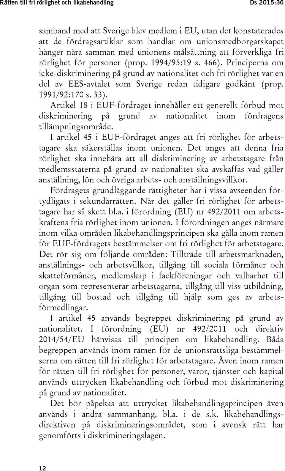 Principerna om icke-diskriminering på grund av nationalitet och fri rörlighet var en del av EES-avtalet som Sverige redan tidigare godkänt (prop. 1991/92:170 s. 33).